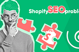 Shopify SEO problems, or Why is my Shopify store not selling?