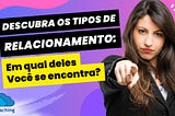 Descubra os Tipos de Relacionamento: Em qual você se encontra?