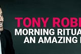 Tony Robbins’ Morning Ritual for an Amazing Life