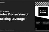 2025 Wrapped: Notes From a Year of Building Leverage