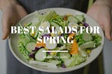 Best Salads for Spring — Jason Sheasby Irell