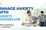 How to manage anxiety with anxiety counsellor
