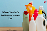 What Chemicals Do House Cleaners Use