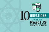 8 Questions To Ask At React JS Developer