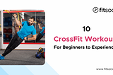 10 CrossFit Workouts to Try: From Beginner to Experienced