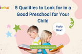 5 Qualities to Look for in a Good Preschool for Your Child