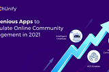 3 Ingenious Apps to Stimulate Online Community Engagement in 2021