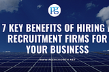 7 Key Benefits of Hiring a Recruitment Firms for Your Business