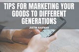 Marketing to Different Generations | Justin Kaufman