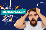 What Is Criminal IP? How It Works: A Complete Guide
