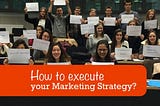 How to execute your Marketing Strategy?