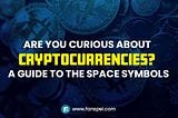 Are you curious about Cryptocurrencies? A guide to the Space Symbols