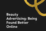 Beauty Advertising: Being Found Better Online