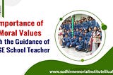 Know the Importance of Moral Values from the CBSE School Teacher