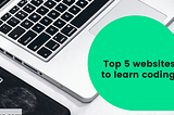 Top 5 websites how to learn to code online? — csmates.com