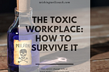 The Toxic Workplace: How to Survive It