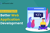 Here are 6 tips for better web application development