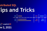 Distributed SQL Tips and Tricks — November 2nd, 2021