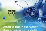 What is business VoIP & How to select the right business VoIP providers?