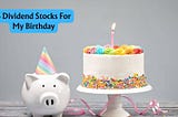 3 Dividend Stocks for My Birthday