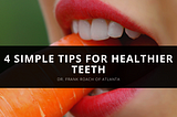Dr. Frank Roach of Atlanta Shares 4 Simple Tips for Healthier Teeth
