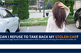 Can You Decline The Return Of a Stolen Car?