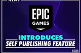 Epic Games Store: Self-Service Publishing Now Available