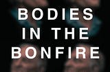 Bodies in the Bonfire