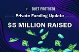 Announcing Duet Protocol's latest funding round to raise the Private Funding amount to $5 Million