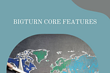 Bigturn Core Features