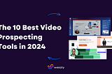 The 10 Best Video Prospecting Tools in 2024