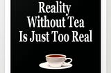 Blog with Ash: Real Tea! The Reality.