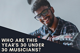 Who Are This Year’s 30 Under 30 Musicians?