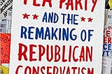 Mini Book Review: The Tea Party and the Remaking of Republican Conservatism, by Theda Skocpol and…