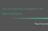 Tips for Improving Teamwork in the Hybrid Workplace