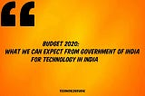 Budget 2020: What We Can Expect from Government of India for Technology In India