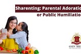 Sharenting: Parental Adoration or Public Humiliation?