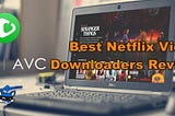 The 3 Best Netflix Video Downloaders Review