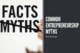 Common Entrepreneurship Myths | Bob Weidinger | Entrepreneurship