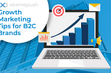 Growth Marketing Tips for B2C Brands