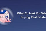 What To Look For When Investing In Real Estate