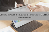 Ways Business Strategy is Going to Change | Erik Halvorsen