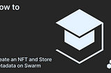 How to Create an NFT and store metadata on Swarm