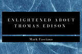 Enlightened about Thomas Edison