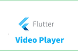 Playing Videos in Flutter