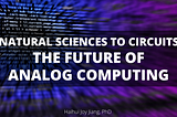 Natural Sciences to Circuits: The Future of Analog Computing