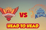 IPL 2021, CSK vs SRH Head to Head: Chennai Super Kings vs Sunrisers Hyderabad Head to Head of IPL History