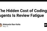 The Hidden Cost of Coding Agents Is Review Fatigue