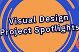 Visual Design Project Spotlights from the Service Design Studio