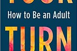 The 20-Year-Old Point-of-View: Your Turn: How to Be an Adult by Julie Lythcott-Haims